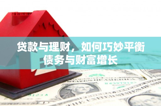 满州贷款与理财，如何巧妙平衡债务与财富增长