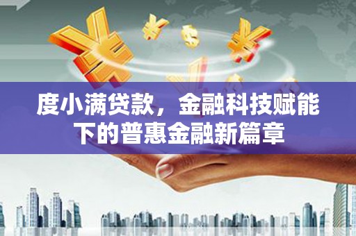 满州度小满贷款，金融科技赋能下的普惠金融新篇章