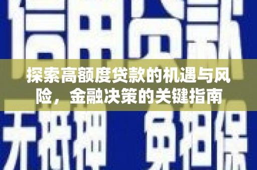 满州探索高额度贷款的机遇与风险，金融决策的关键指南