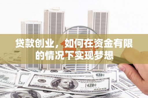 满州贷款创业，如何在资金有限的情况下实现梦想
