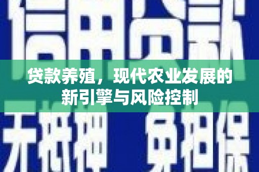 满州贷款养殖，现代农业发展的新引擎与风险控制