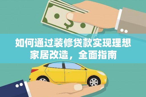 满州如何通过装修贷款实现理想家居改造，全面指南