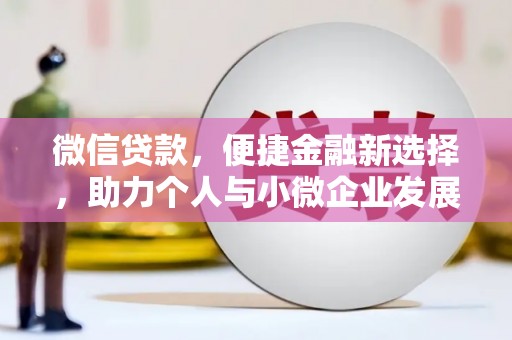 满州微信贷款，便捷金融新选择，助力个人与小微企业发展