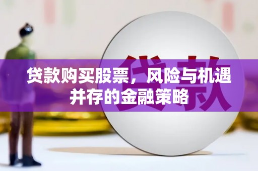 满州贷款购买股票，风险与机遇并存的金融策略