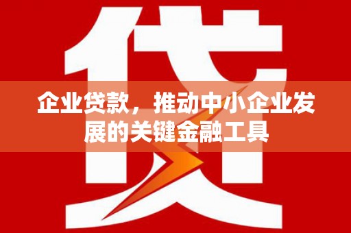 满州企业贷款，推动中小企业发展的关键金融工具