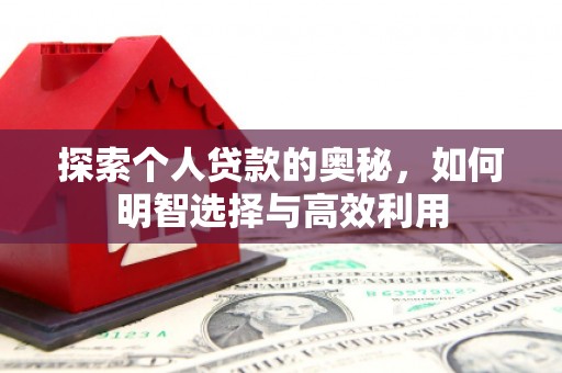 满州探索个人贷款的奥秘，如何明智选择与高效利用