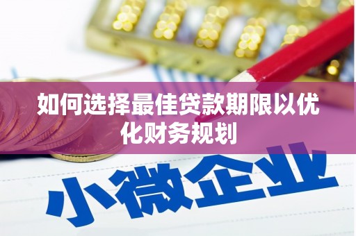 满州如何选择最佳贷款期限以优化财务规划