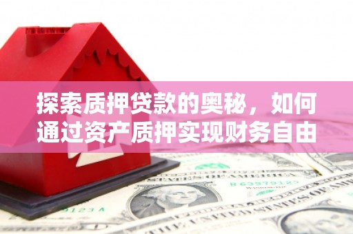 满州探索质押贷款的奥秘，如何通过资产质押实现财务自由