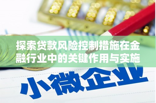 满州探索贷款风险控制措施在金融行业中的关键作用与实施策略