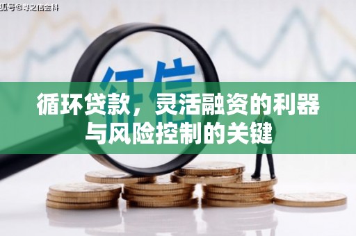 满州循环贷款，灵活融资的利器与风险控制的关键