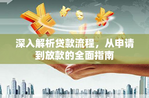 满州深入解析贷款流程，从申请到放款的全面指南
