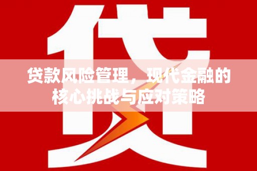 满州贷款风险管理，现代金融的核心挑战与应对策略
