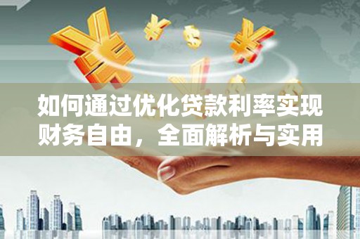 满州如何通过优化贷款利率实现财务自由，全面解析与实用策略
