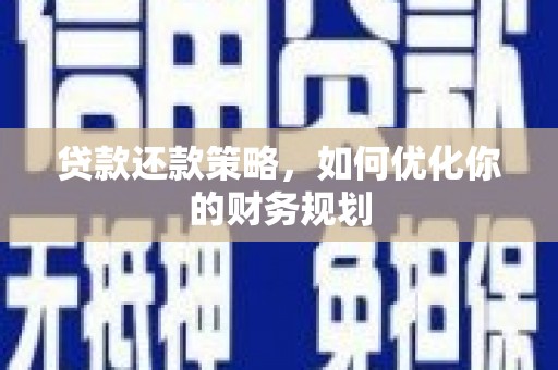 满州贷款还款策略，如何优化你的财务规划