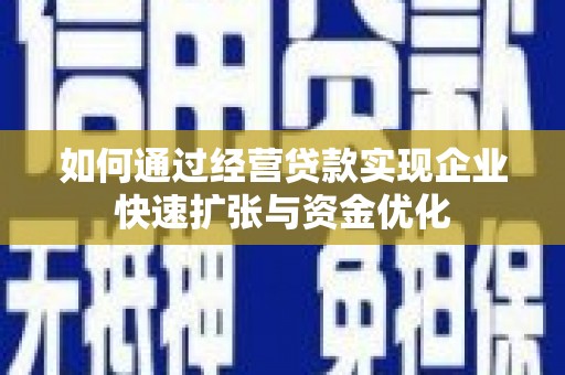 满州如何通过经营贷款实现企业快速扩张与资金优化