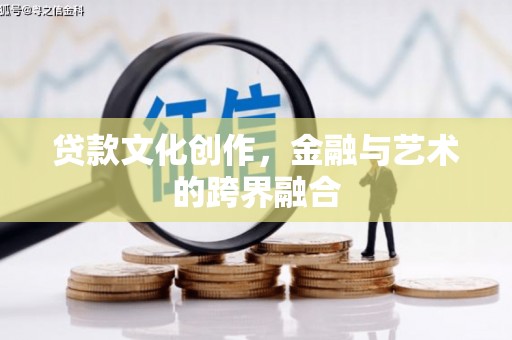 满州贷款文化创作，金融与艺术的跨界融合