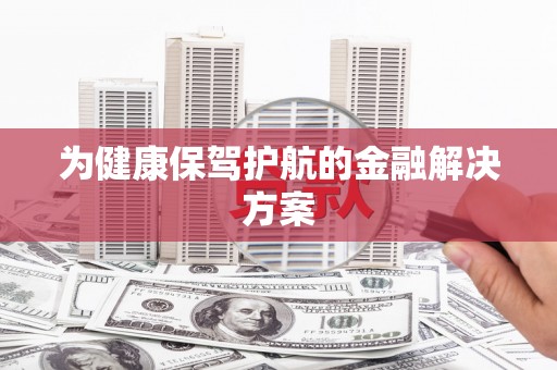 满州为健康保驾护航的金融解决方案