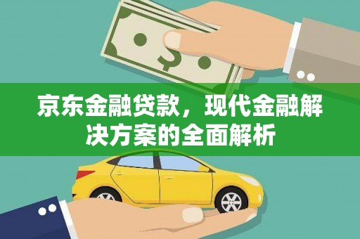 满州京东金融贷款，现代金融解决方案的全面解析