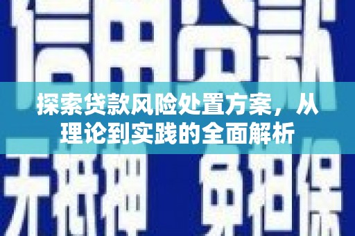满州探索贷款风险处置方案，从理论到实践的全面解析