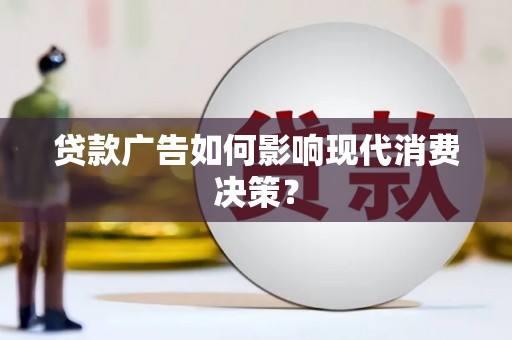 满州贷款广告如何影响现代消费决策？