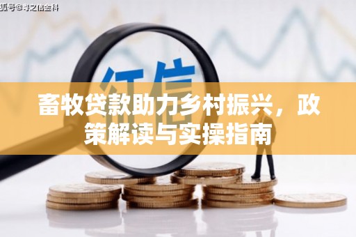满州畜牧贷款助力乡村振兴，政策解读与实操指南
