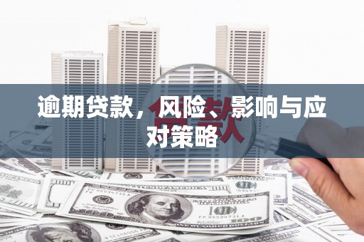 满州逾期贷款，风险、影响与应对策略