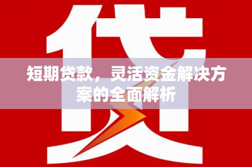 满州短期贷款，灵活资金解决方案的全面解析