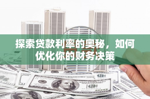 满州探索贷款利率的奥秘，如何优化你的财务决策