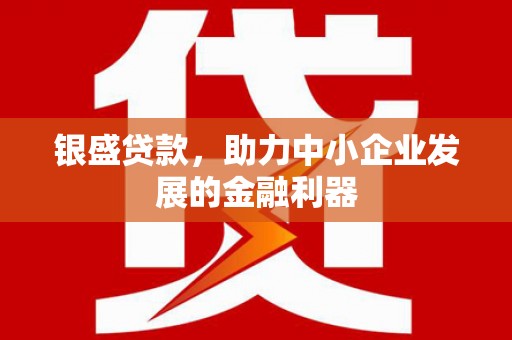 满州银盛贷款，助力中小企业发展的金融利器
