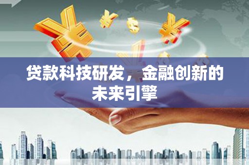 满州贷款科技研发，金融创新的未来引擎