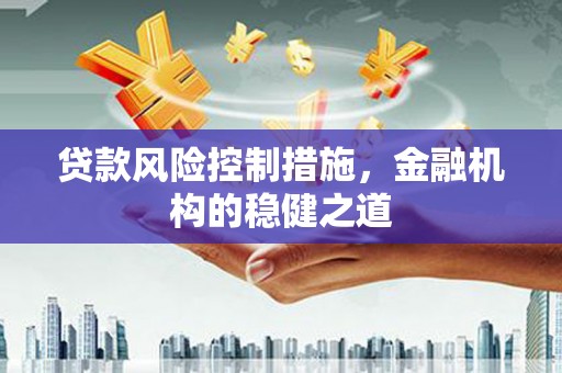 满州贷款风险控制措施，金融机构的稳健之道