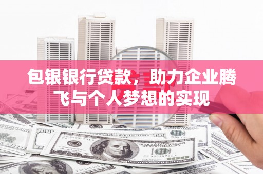 满州包银银行贷款，助力企业腾飞与个人梦想的实现