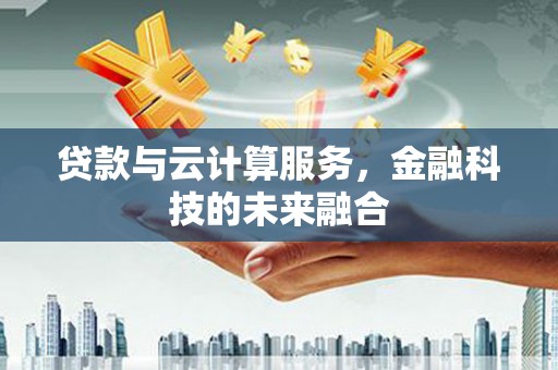 满州贷款与云计算服务，金融科技的未来融合