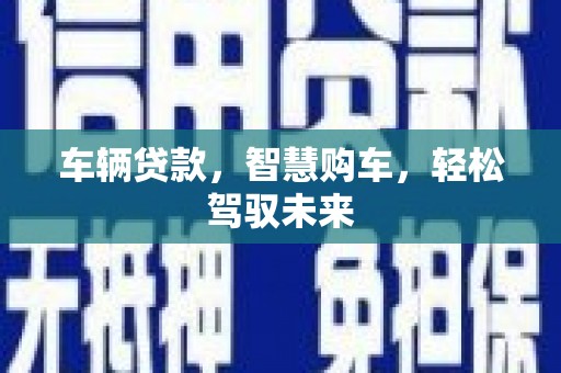 满州车辆贷款，智慧购车，轻松驾驭未来