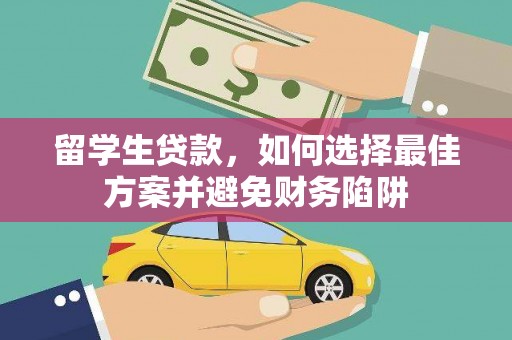 满州留学生贷款，如何选择最佳方案并避免财务陷阱