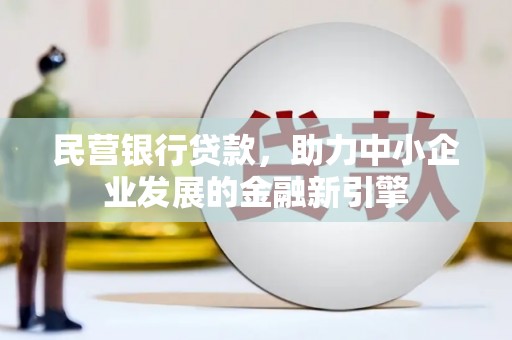 满州民营银行贷款，助力中小企业发展的金融新引擎