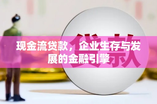 满州现金流贷款，企业生存与发展的金融引擎