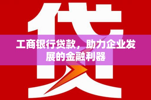 满州工商银行贷款，助力企业发展的金融利器