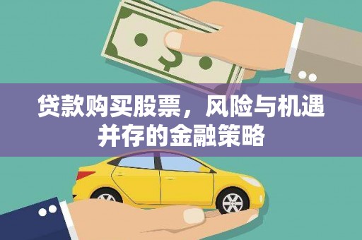 满州贷款购买股票，风险与机遇并存的金融策略
