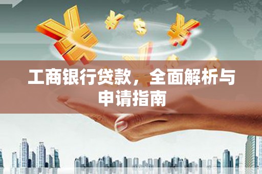 满州工商银行贷款，全面解析与申请指南
