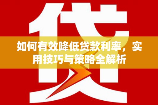 满州如何有效降低贷款利率，实用技巧与策略全解析