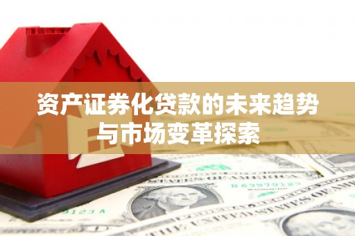 满州资产证券化贷款的未来趋势与市场变革探索