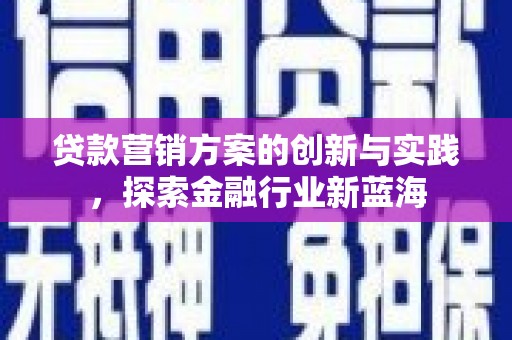 满州贷款营销方案的创新与实践，探索金融行业新蓝海