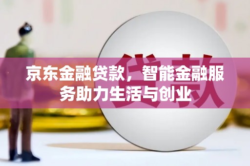 满州京东金融贷款，智能金融服务助力生活与创业