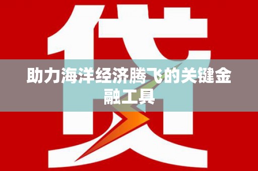 满州助力海洋经济腾飞的关键金融工具