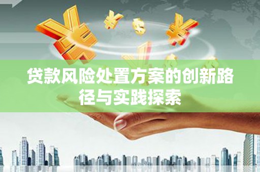满州贷款风险处置方案的创新路径与实践探索