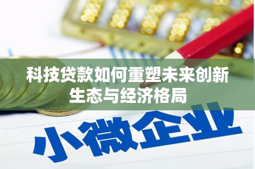 满州科技贷款如何重塑未来创新生态与经济格局