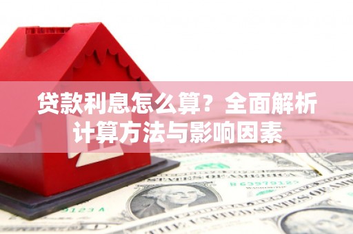 满州贷款利息怎么算？全面解析计算方法与影响因素