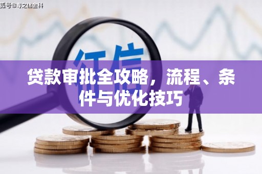 满州贷款审批全攻略，流程、条件与优化技巧